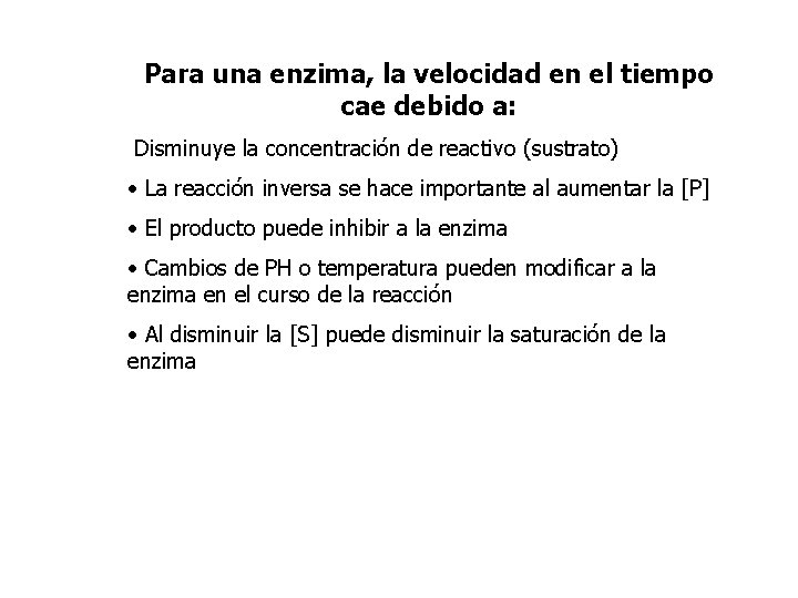 Para una enzima, la velocidad en el tiempo cae debido a: Disminuye la concentración