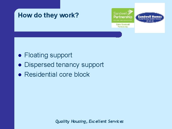 How do they work? l l l Floating support Dispersed tenancy support Residential core