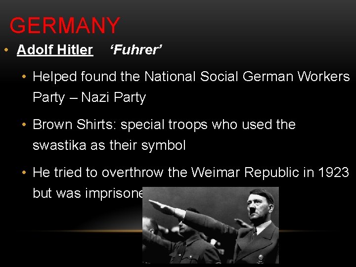 GERMANY • Adolf Hitler ‘Fuhrer’ • Helped found the National Social German Workers Party
