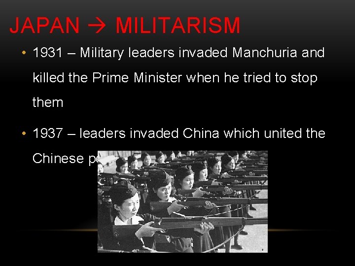 JAPAN MILITARISM • 1931 – Military leaders invaded Manchuria and killed the Prime Minister