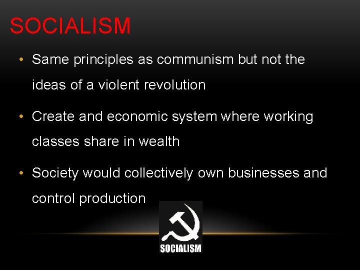 SOCIALISM • Same principles as communism but not the ideas of a violent revolution