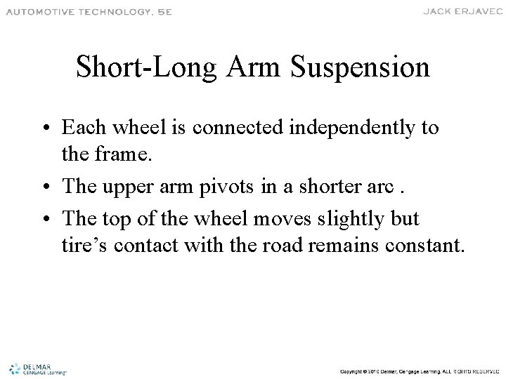 Short-Long Arm Suspension • Each wheel is connected independently to the frame. • The