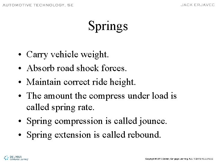 Springs • • Carry vehicle weight. Absorb road shock forces. Maintain correct ride height.