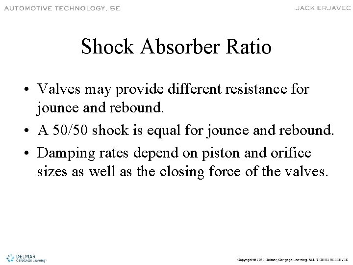 Shock Absorber Ratio • Valves may provide different resistance for jounce and rebound. •