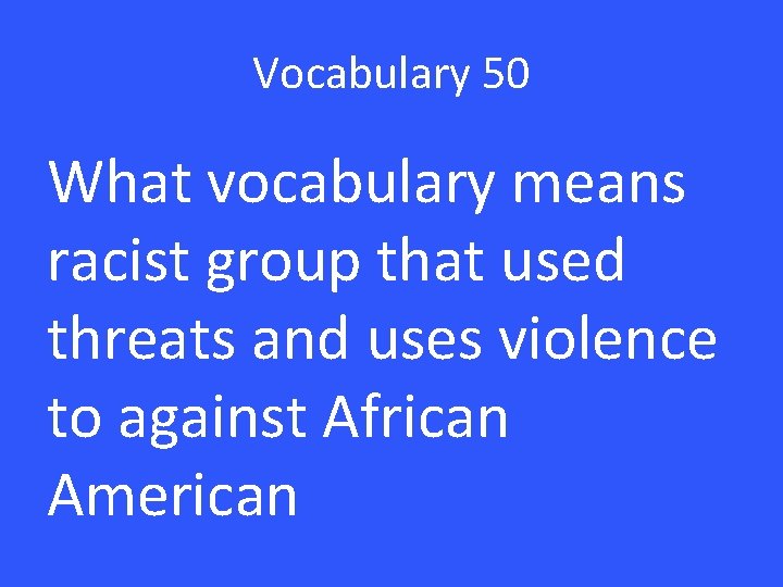 Vocabulary 50 What vocabulary means racist group that used threats and uses violence to