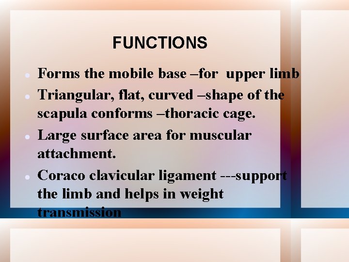 FUNCTIONS Forms the mobile base –for upper limb Triangular, flat, curved –shape of the