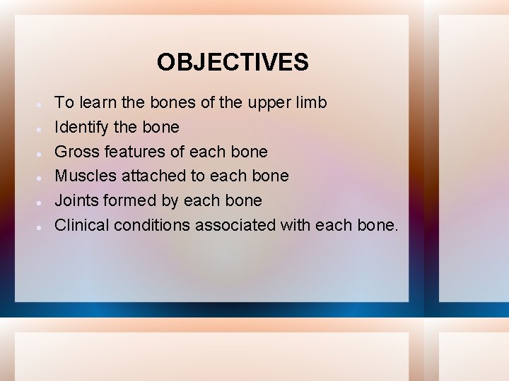 OBJECTIVES To learn the bones of the upper limb Identify the bone Gross features