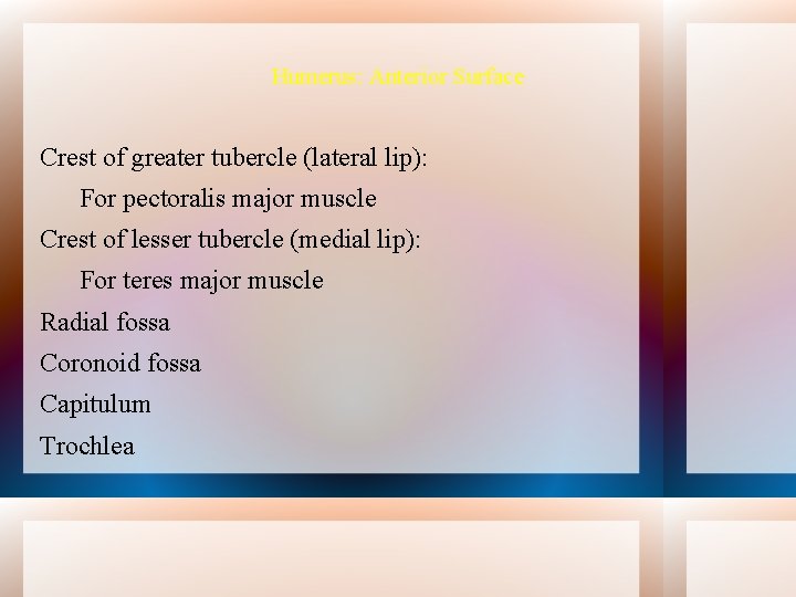 Humerus: Anterior Surface Crest of greater tubercle (lateral lip): For pectoralis major muscle Crest