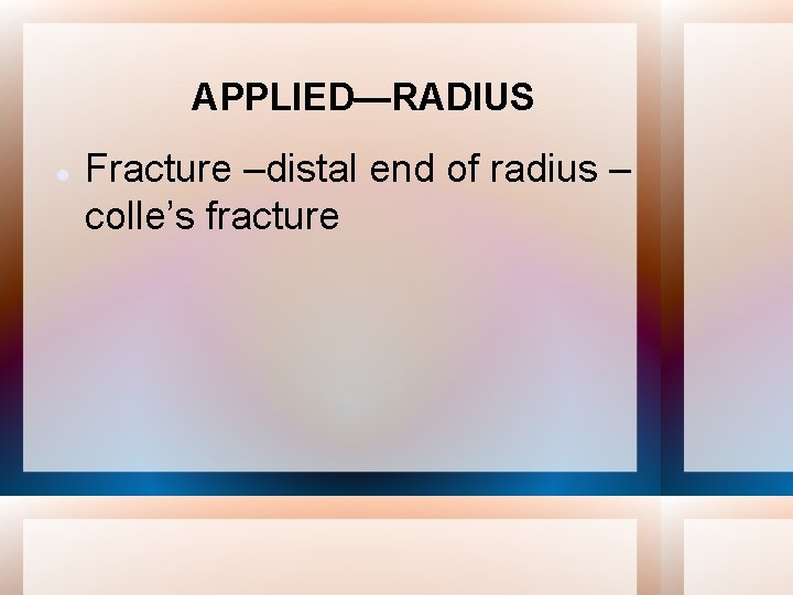 APPLIED—RADIUS Fracture –distal end of radius – colle’s fracture 