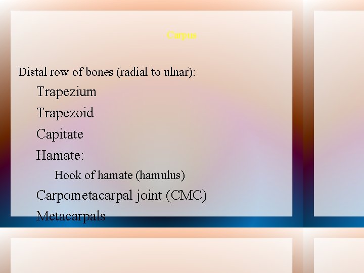 Carpus Distal row of bones (radial to ulnar): Trapezium Trapezoid Capitate Hamate: Hook of