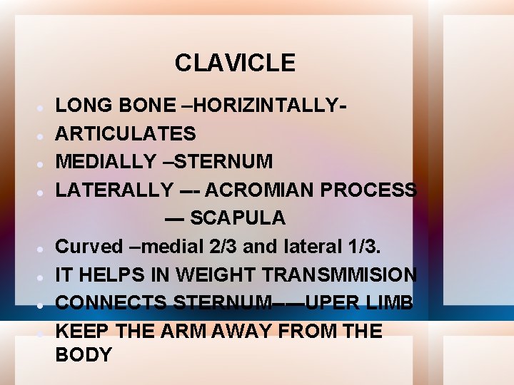CLAVICLE LONG BONE –HORIZINTALLYARTICULATES MEDIALLY –STERNUM LATERALLY --- ACROMIAN PROCESS --- SCAPULA Curved –medial