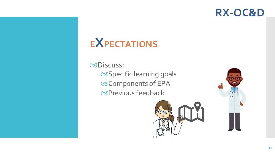 RX-OC&D EXPECTATIONS Discuss: Specific learning goals Components of EPA Previous feedback 16 