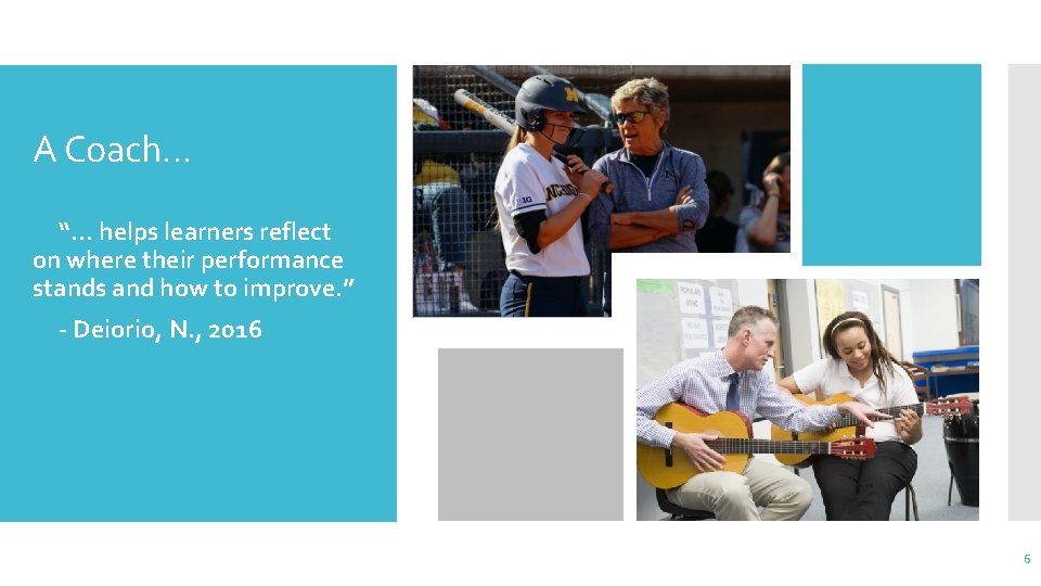 A Coach… “… helps learners reflect on where their performance stands and how to