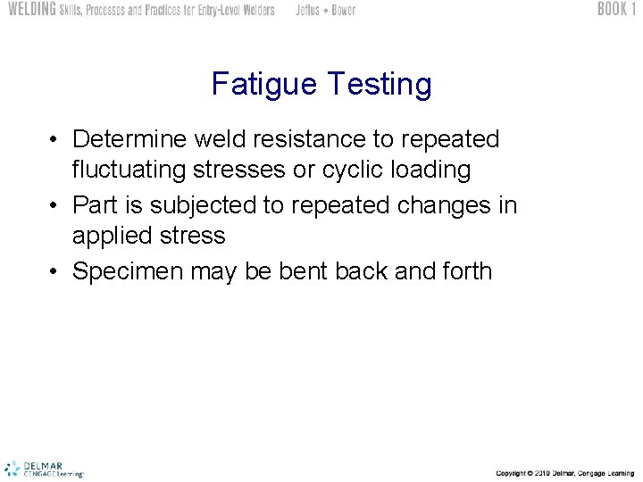 Fatigue Testing • Determine weld resistance to repeated fluctuating stresses or cyclic loading •