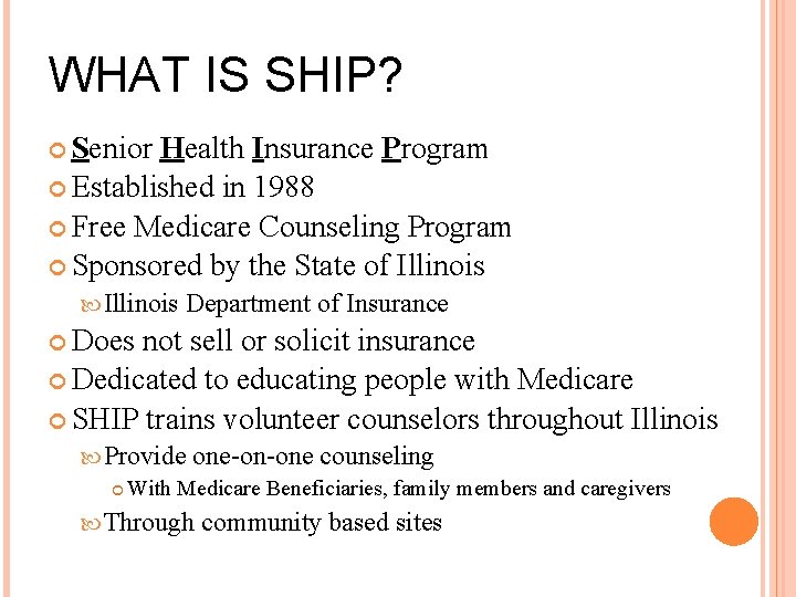 WHAT IS SHIP? Senior Health Insurance Program Established in 1988 Free Medicare Counseling Program