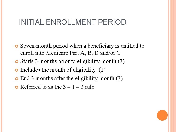 INITIAL ENROLLMENT PERIOD Seven-month period when a beneficiary is entitled to enroll into Medicare