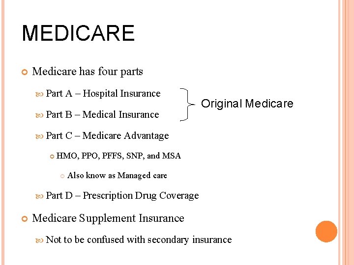 MEDICARE Medicare has four parts Part A – Hospital Insurance Part B – Medical
