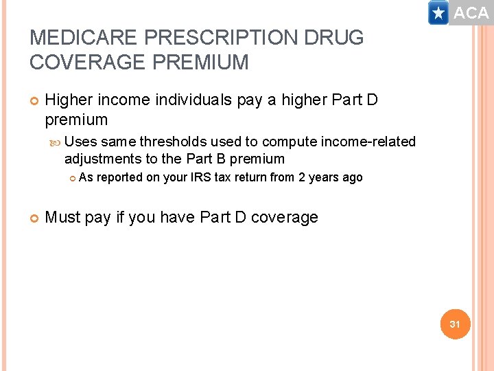 ACA MEDICARE PRESCRIPTION DRUG COVERAGE PREMIUM Higher income individuals pay a higher Part D