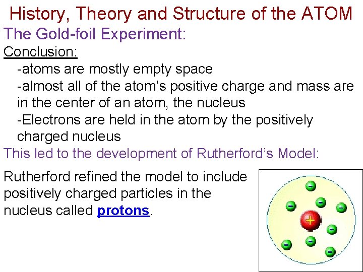 History, Theory and Structure of the ATOM The Gold-foil Experiment: Conclusion: -atoms are mostly
