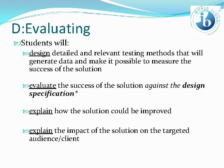 D: Evaluating Students will: design detailed and relevant testing methods that will generate data