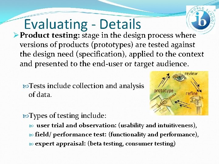 Evaluating - Details Ø Product testing: stage in the design process where versions of
