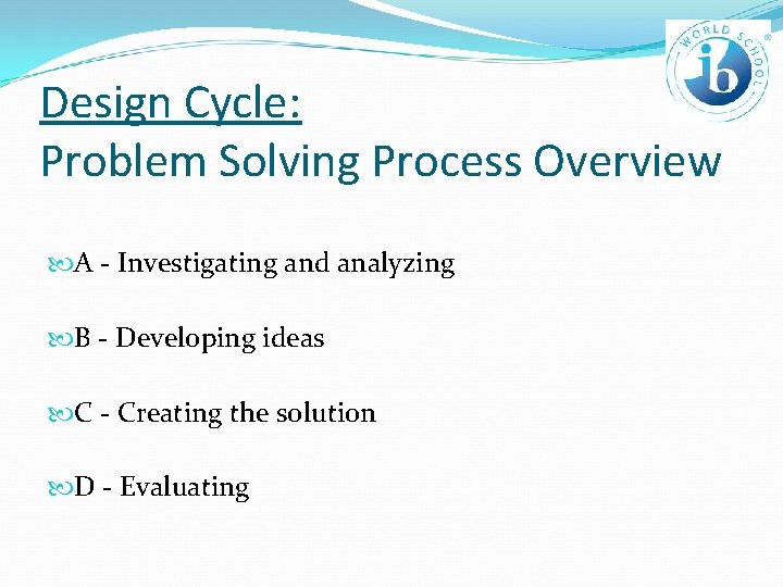 Design Cycle: Problem Solving Process Overview A - Investigating and analyzing B - Developing