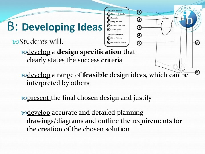 B: Developing Ideas Students will: develop a design specification that clearly states the success
