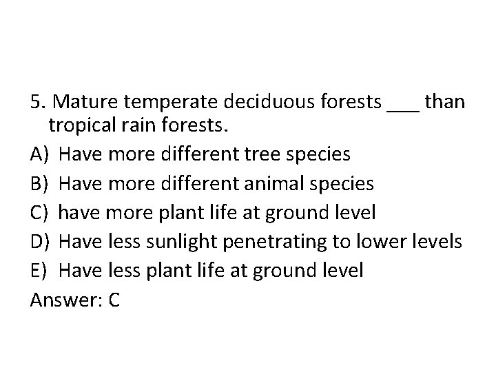 5. Mature temperate deciduous forests ___ than tropical rain forests. A) Have more different