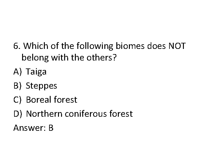 6. Which of the following biomes does NOT belong with the others? A) Taiga