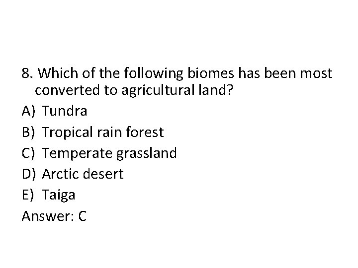 8. Which of the following biomes has been most converted to agricultural land? A)