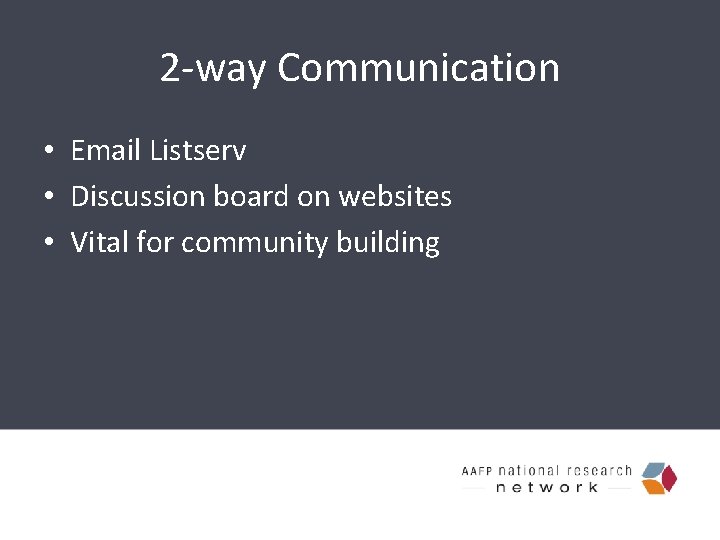2 -way Communication • Email Listserv • Discussion board on websites • Vital for