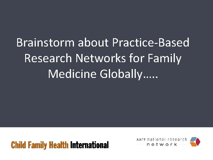 Brainstorm about Practice-Based Research Networks for Family Medicine Globally…. . 
