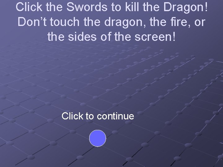 Click the Swords to kill the Dragon! Don’t touch the dragon, the fire, or