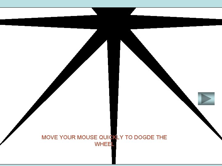 MOVE YOUR MOUSE QUICKLY TO DOGDE THE WHEEL 