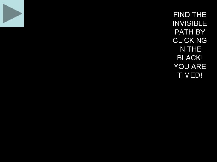 FIND THE INVISIBLE PATH BY CLICKING IN THE BLACK! YOU ARE TIMED! 