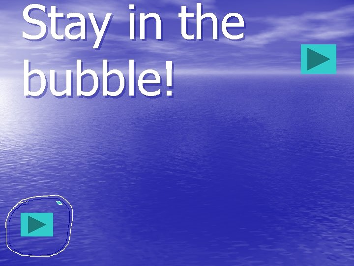Stay in the bubble! 