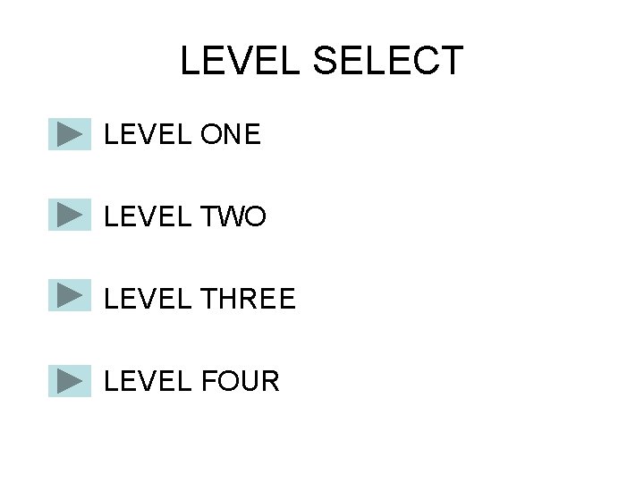 LEVEL SELECT LEVEL ONE LEVEL TWO LEVEL THREE LEVEL FOUR 