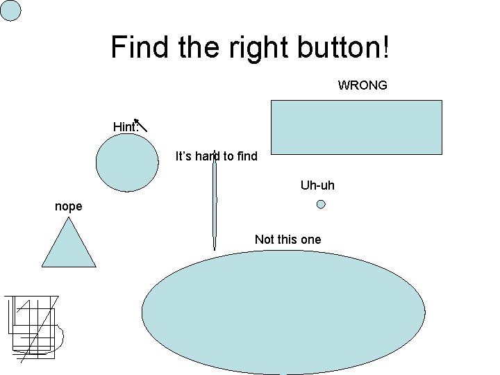 Find the right button! WRONG Hint: It’s hard to find Uh-uh nope Not this