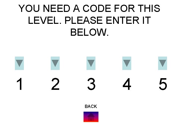 YOU NEED A CODE FOR THIS LEVEL. PLEASE ENTER IT BELOW. 1 2 3