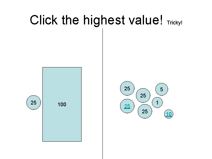 Click the highest value! Tricky! 25 5 25 25 100 25 10 