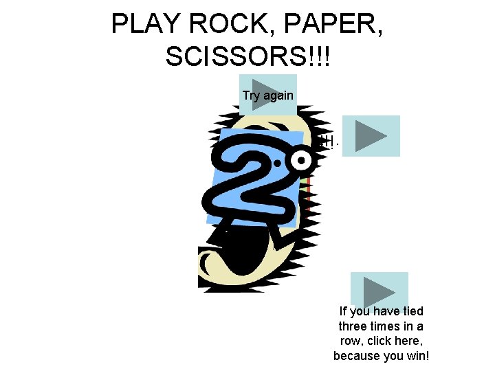 PLAY ROCK, PAPER, SCISSORS!!! Try again YOU TIE!!! LOSE… YOU WIN!!! TIME’S UP!!! If