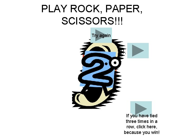 PLAY ROCK, PAPER, SCISSORS!!! Try again YOU TIE!!! LOSE… WIN!!! TIME’S UP!!! If you