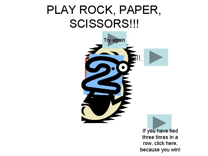 PLAY ROCK, PAPER, SCISSORS!!! Try again YOU TIE!!! LOSE… WIN!!! TIME’S UP!!! If you