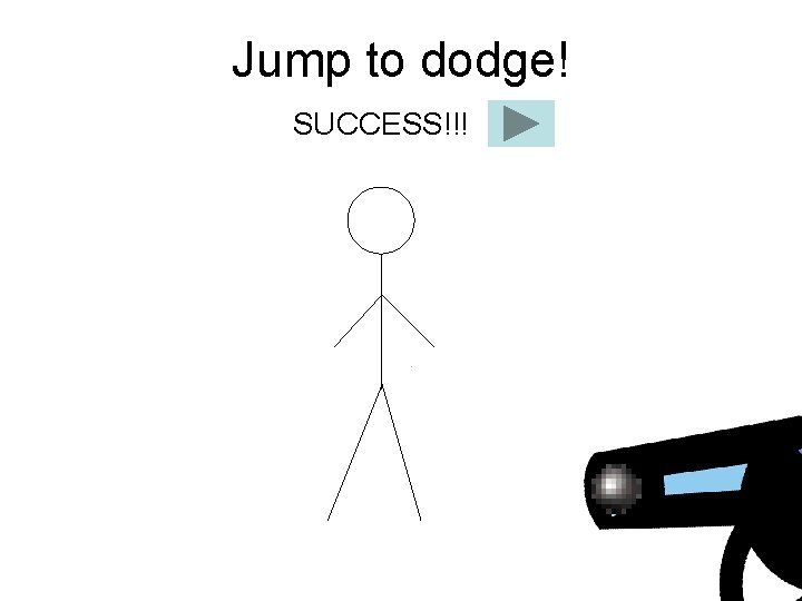 Jump to dodge! SUCCESS!!! Jump 