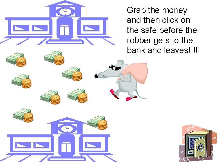 Grab the money and then click on the safe before the robber gets to