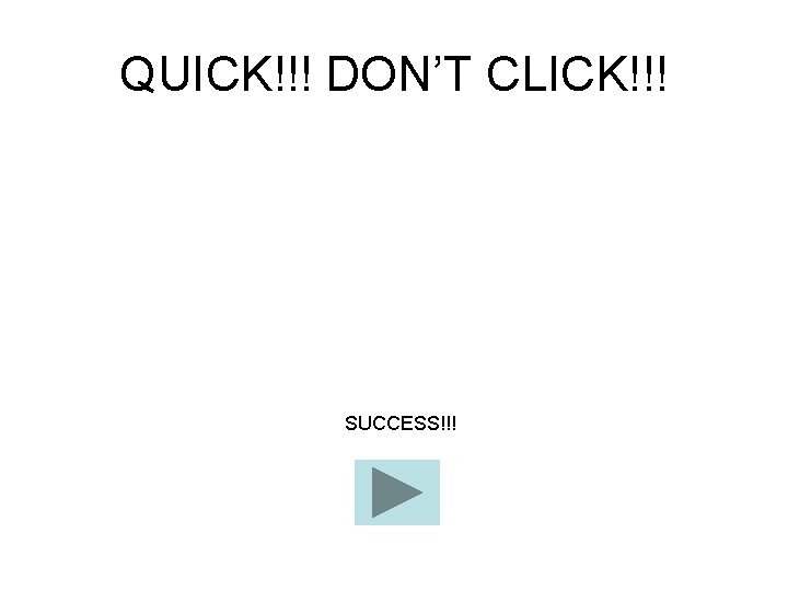 QUICK!!! DON’T CLICK!!! SUCCESS!!! 
