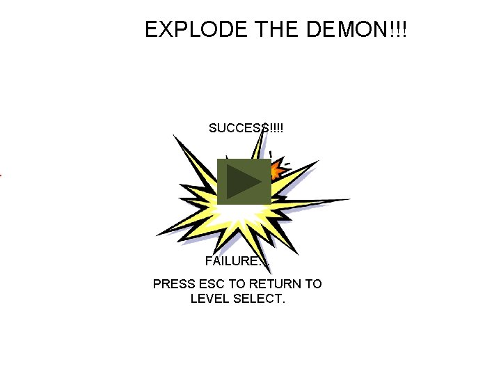 EXPLODE THE DEMON!!! SUCCESS!!!! FAILURE… PRESS ESC TO RETURN TO LEVEL SELECT. 