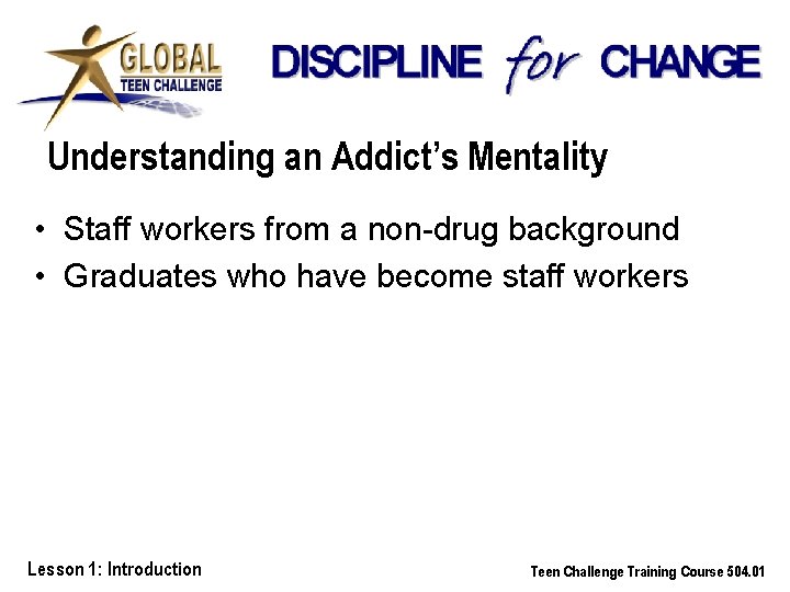 Understanding an Addict’s Mentality • Staff workers from a non-drug background • Graduates who