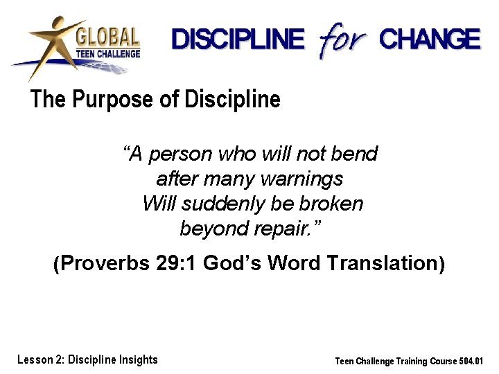 The Purpose of Discipline “A person who will not bend after many warnings Will
