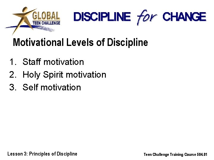 Motivational Levels of Discipline 1. Staff motivation 2. Holy Spirit motivation 3. Self motivation